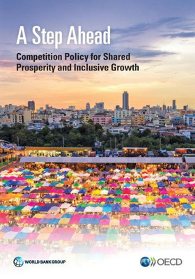 A Step Ahead: Competition Policy For Shared Prosperity And Inclusive Growth (Trade And Development)