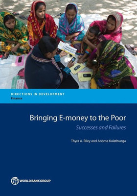 Bringing E-Money To The Poor: Successes And Failures (Directions In Development)