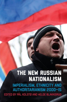 The New Russian Nationalism: Imperialism, Ethnicity And Authoritarianism 20002015