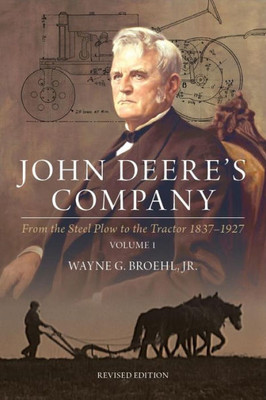 John Deere's Company - Volume 1: From The Steel Plow To The Tractor 18371927