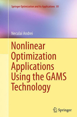 Nonlinear Optimization Applications Using The Gams Technology (Springer Optimization And Its Applications, 81)