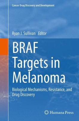 Braf Targets In Melanoma: Biological Mechanisms, Resistance, And Drug Discovery (Cancer Drug Discovery And Development, 82)