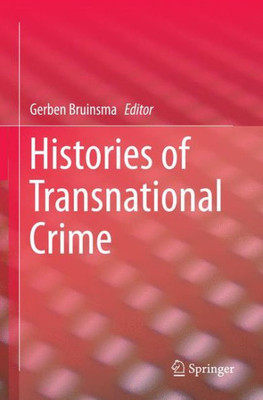 Histories Of Transnational Crime (Studies Of Organized Crime)