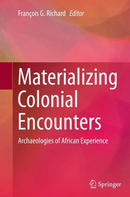Materializing Colonial Encounters: Archaeologies Of African Experience