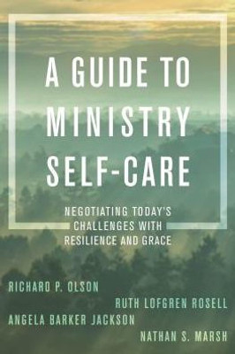 A Guide To Ministry Self-Care: Negotiating Today's Challenges With Resilience And Grace