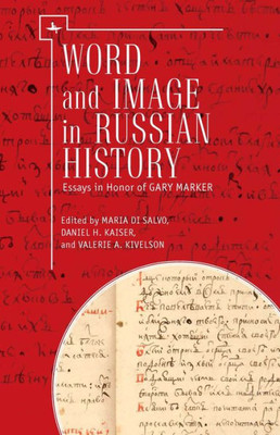 Word And Image In Russian History: Essays In Honor Of Gary Marker