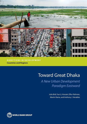Towards Great Dhaka: A New Urban Development Paradigm Eastward (Directions In Development)