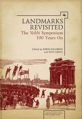 Landmarks Revisited: The Vekhi Symposium One Hundred Years On (Cultural Revolutions: Russia In The Twentieth Century)