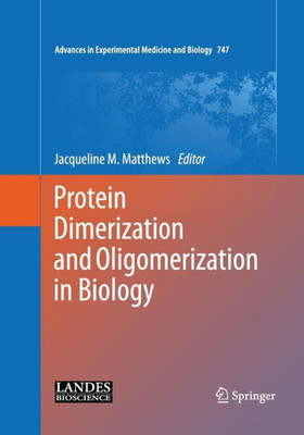 Protein Dimerization And Oligomerization In Biology (Advances In Experimental Medicine And Biology, 747)