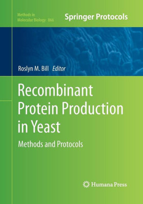 Recombinant Protein Production In Yeast: Methods And Protocols (Methods In Molecular Biology, 866)
