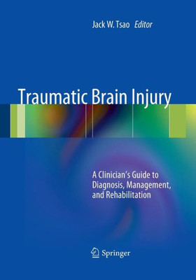 Traumatic Brain Injury: A Clinician's Guide To Diagnosis, Management, And Rehabilitation