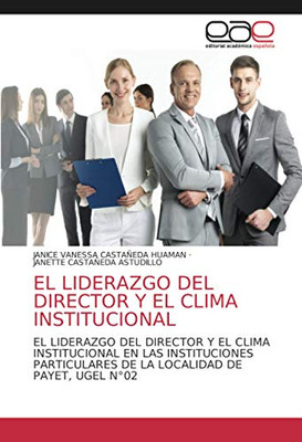 EL LIDERAZGO DEL DIRECTOR Y EL CLIMA INSTITUCIONAL: EL LIDERAZGO DEL DIRECTOR Y EL CLIMA INSTITUCIONAL EN LAS INSTITUCIONES PARTICULARES DE LA LOCALIDAD DE PAYET, UGEL N°02 (Spanish Edition)