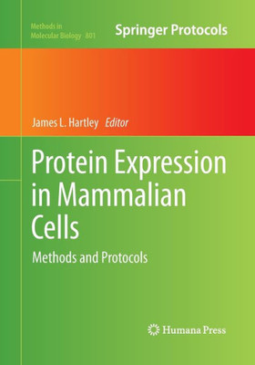 Protein Expression In Mammalian Cells: Methods And Protocols (Methods In Molecular Biology, 801)