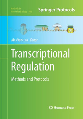 Transcriptional Regulation: Methods And Protocols (Methods In Molecular Biology, 809)