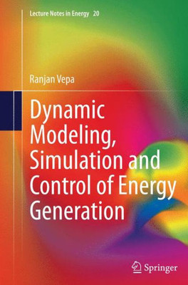 Dynamic Modeling, Simulation And Control Of Energy Generation (Lecture Notes In Energy, 20)