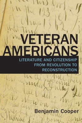 Veteran Americans: Literature And Citizenship From Revolution To Reconstruction (Veterans)