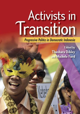 Activists In Transition: Progressive Politics In Democratic Indonesia (Southeast Asia Program)