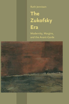 The Zukofsky Era: Modernity, Margins, And The Avant-Garde (Hopkins Studies In Modernism)
