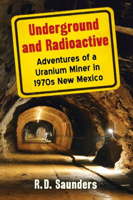 Underground And Radioactive: Adventures Of A Uranium Miner In 1970S New Mexico