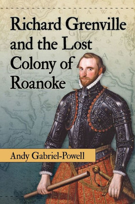 Richard Grenville And The Lost Colony Of Roanoke