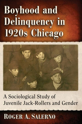 Boyhood And Delinquency In 1920S Chicago: A Sociological Study Of Juvenile Jack-Rollers And Gender