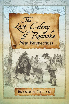 The Lost Colony Of Roanoke: New Perspectives