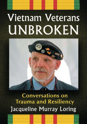 Vietnam Veterans Unbroken: Conversations On Trauma And Resiliency