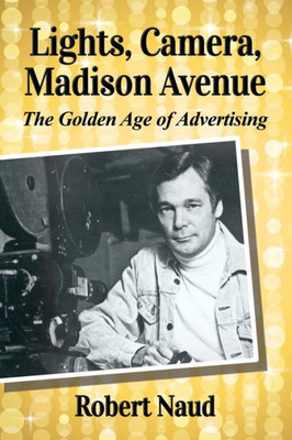 Lights, Camera, Madison Avenue: The Golden Age Of Advertising