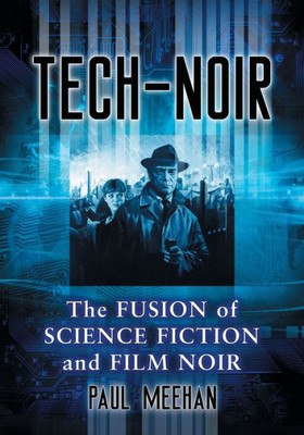 Tech-Noir: The Fusion Of Science Fiction And Film Noir