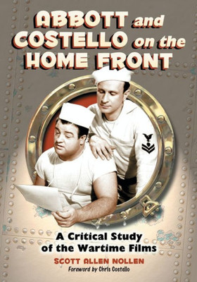 Abbott And Costello On The Home Front: A Critical Study Of The Wartime Films