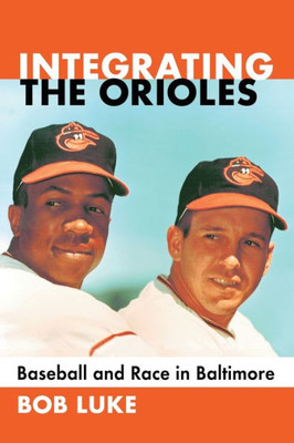 Integrating The Orioles: Baseball And Race In Baltimore