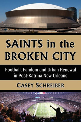 Saints In The Broken City: Football, Fandom And Urban Renewal In Post-Katrina New Orleans