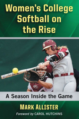 Women's College Softball On The Rise: A Season Inside The Game