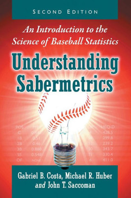 Understanding Sabermetrics: An Introduction To The Science Of Baseball Statistics, 2D Ed.