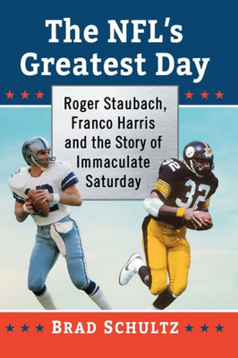 The Nfl's Greatest Day: Roger Staubach, Franco Harris And The Story Of Immaculate Saturday