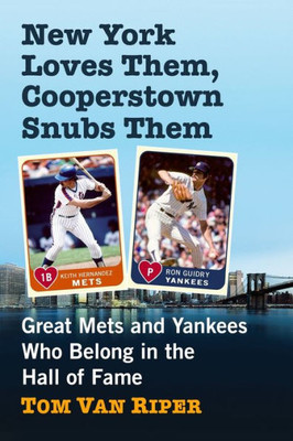 New York Loves Them, Cooperstown Snubs Them: Great Mets And Yankees Who Belong In The Hall Of Fame