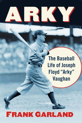 Arky: The Baseball Life Of Joseph Floyd "Arky" Vaughan