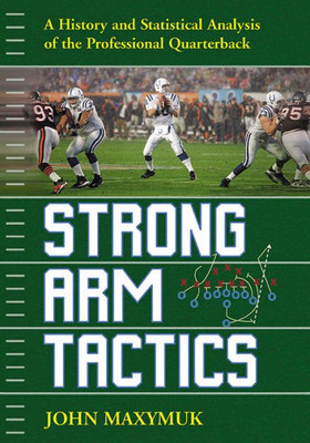 Strong Arm Tactics: A History And Statistical Analysis Of The Professional Quarterback