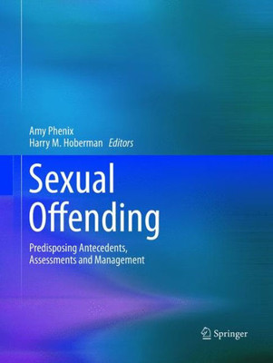 Sexual Offending: Predisposing Antecedents, Assessments And Management
