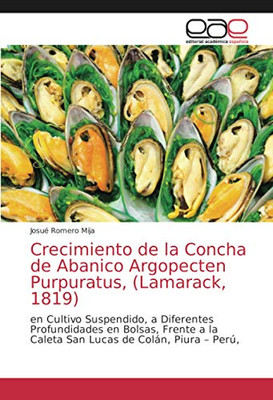 Crecimiento de la Concha de Abanico Argopecten Purpuratus, (Lamarack, 1819): en Cultivo Suspendido, a Diferentes Profundidades en Bolsas, Frente a la ... de Colán, Piura – Perú, (Spanish Edition)