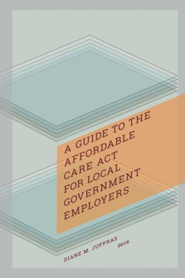 A Guide To The Affordable Care Act For Local Government Employers