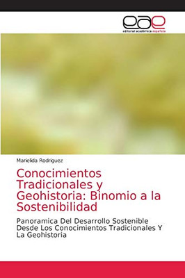 Conocimientos Tradicionales y Geohistoria: Binomio a la Sostenibilidad: Panoramica Del Desarrollo Sostenible Desde Los Conocimientos Tradicionales Y La Geohistoria (Spanish Edition)