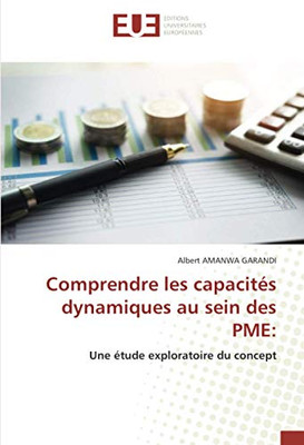 Comprendre les capacités dynamiques au sein des PME:: Une étude exploratoire du concept (French Edition)