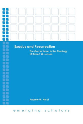 Exodus And Resurrection: The God Of Israel In The Theology Of Robert W. Jenson (Emerging Scholars)