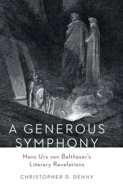 A Generous Symphony: Hans Urs Von Balthasar's Literary Revelations