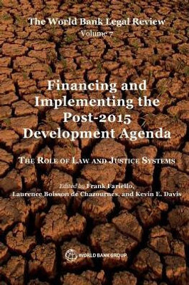 The World Bank Legal Review, Volume 7 Financing And Implementing The Post-2015 Development Agenda: The Role Of Law And Justice Systems (Law, Justice, And Development Series)