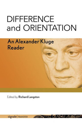 Difference And Orientation: An Alexander Kluge Reader (Signale|Transfer: German Thought In Translation)