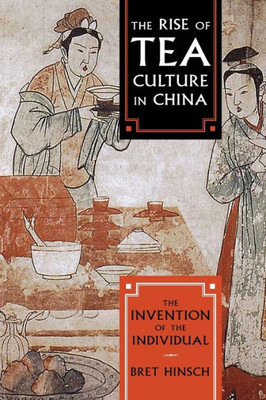 The Rise Of Tea Culture In China: The Invention Of The Individual (Asia/Pacific/Perspectives)