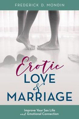 Erotic Love And Marriage: Improving Your Sex Life And Emotional Connection