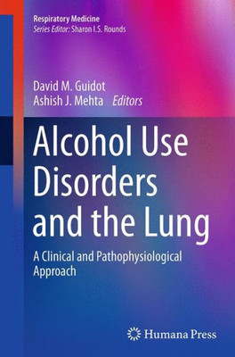 Alcohol Use Disorders And The Lung: A Clinical And Pathophysiological Approach (Respiratory Medicine)